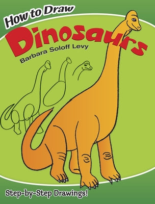 How to Draw Dinosaurs: Step-By-Step Drawings! by Soloff Levy, Barbara