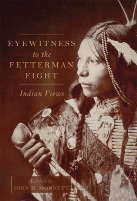 Eyewitness to the Fetterman Fight: Indian Views by Monnett, John H.