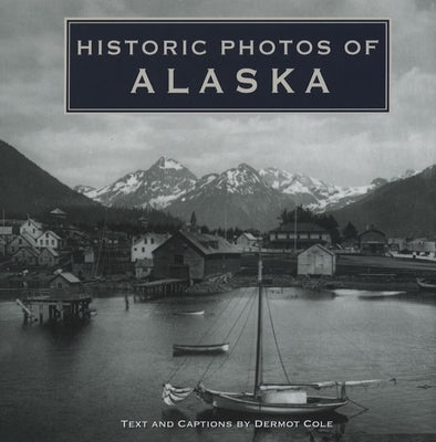 Historic Photos of Alaska by Cole, Dermot