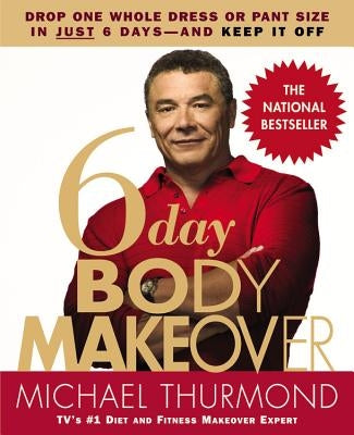 6-Day Body Makeover: Drop One Whole Dress or Pant Size in Just 6 Days--And Keep It Off by Thurmond, Michael