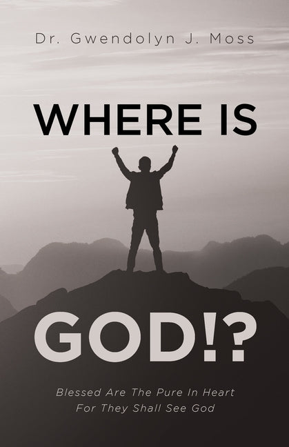 Where Is God!?: Blessed Are The Pure In Heart For They Shall See God by Moss, Gwendolyn J.