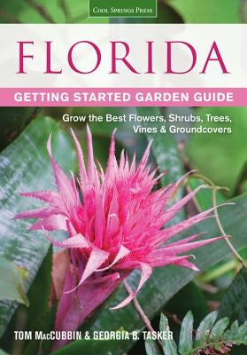 Florida Getting Started Garden Guide: Grow the Best Flowers, Shrubs, Trees, Vines & Groundcovers by Maccubbin, Tom