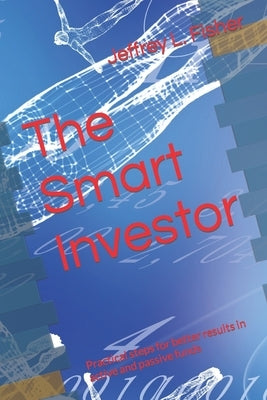 The Smart Investor: Practical steps for better results in active and passive funds by Fisher, Jeffrey L.