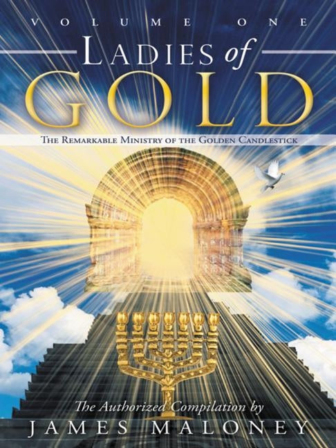 Ladies of Gold Volume One: The Remarkable Ministry of the Golden Candlestick by Maloney, James