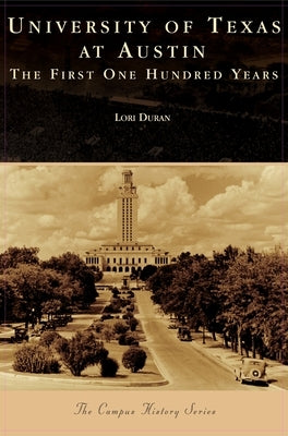 University of Texas at Austin: The First One Hundred Years by Duran, Lori