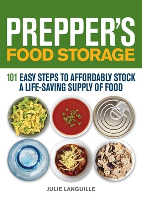 Prepper's Food Storage: 101 Easy Steps to Affordably Stock a Life-Saving Supply of Food by Languille, Julie