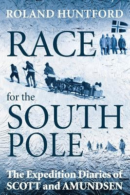 Race for the South Pole: The Expedition Diaries of Scott and Amundsen by Huntford, Roland