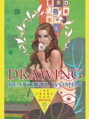 Drawing Beautiful Women: The Frank Cho Method by Cho, Frank