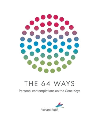 The 64 Ways: Personal Contemplations on the Gene Keys by Rudd, Richard