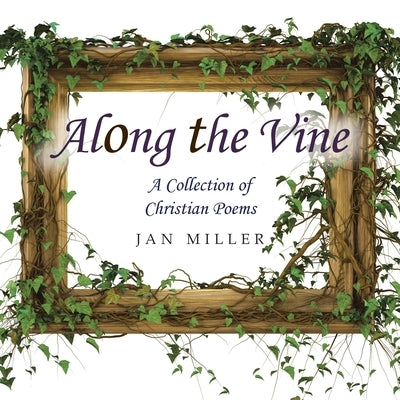 Along the Vine: A Collection of Christian Poems by Miller, Jan