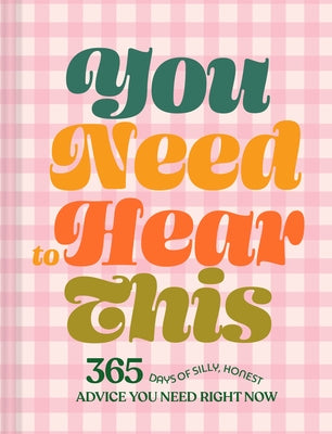 You Need to Hear This: 365 Days of Silly, Honest Advice You Need Right Now by Chronicle Books