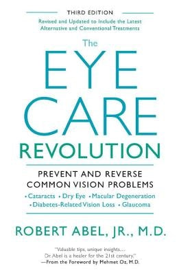 The Eye Care Revolution: Prevent and Reverse Common Vision Problems, Revised and Updated by Abel, Robert