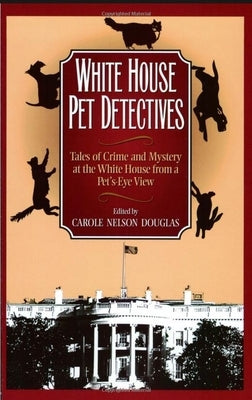 White House Pet Detectives: Tales of Crime and Mysteryat the White House from a Pet's-Eye View by Douglas, Carole Nelson