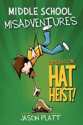 Middle School Misadventures: Operation: Hat Heist! by Platt, Jason