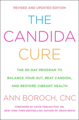 The Candida Cure: The 90-Day Program to Balance Your Gut, Beat Candida, and Restore Vibrant Health by Boroch, Ann