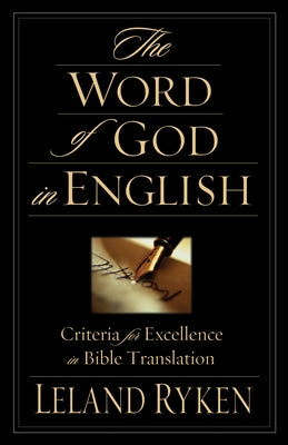 The Word of God in English: Criteria for Excellence in Bible Translation by Ryken, Leland