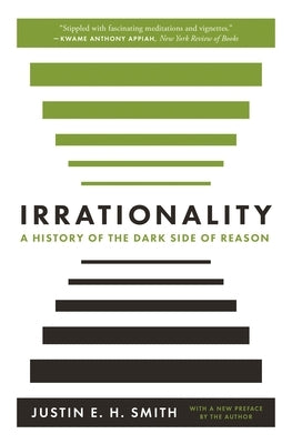 Irrationality: A History of the Dark Side of Reason by Smith, Justin E. H.