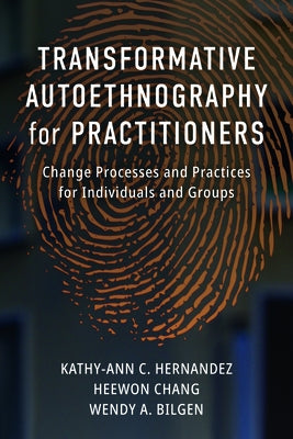 Transformative Autoethnography for Practitioners: Change Processes and Practices for Individuals and Groups by Hernandez, Kathy-Ann C.
