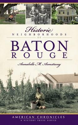 Historic Neighborhoods of Baton Rouge by Armstrong, Annabelle M.