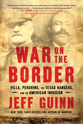 War on the Border: Villa, Pershing, the Texas Rangers, and an American Invasion by Guinn, Jeff