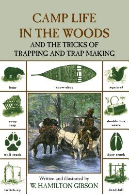 Camp Life in the Woods: And The Tricks Of Trapping And Trap Making, Second Edition by Gibson, W. Hamilton