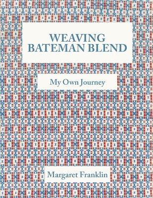 Weaving Bateman Blend: My Own Journey by Franklin, Margaret