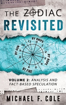 The Zodiac Revisited: Analysis and Fact-Based Speculation by Cole, Michael