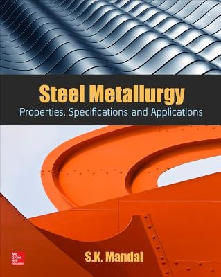 Steel Metallurgy: Properties, Specifications and Applications by Mandal, s. K.