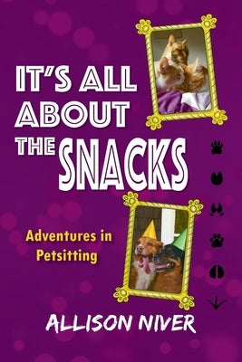 It's All About the Snacks: Adventures in Petsitting by Niver, Allison