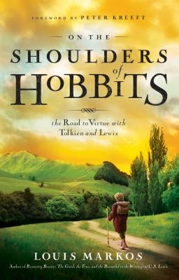 On the Shoulders of Hobbits: The Road to Virtue with Tolkien and Lewis by Markos, Louis