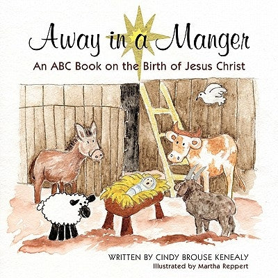 Away in a Manger: An ABC Book on the Birth of Jesus Christ by Kenealy, Cindy Brouse