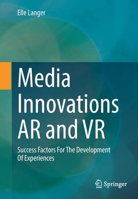 Media Innovations AR and VR: Success Factors for the Development of Experiences by Langer, Elle