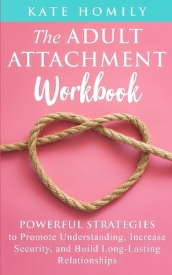 The Adult Attachment Workbook by Homily, Kate