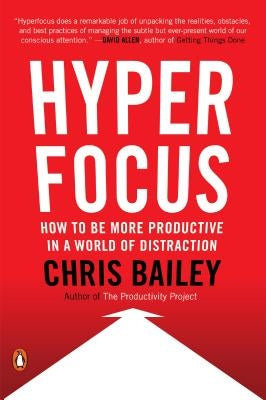 Hyperfocus: How to Manage Your Attention in a World of Distraction by Bailey, Chris