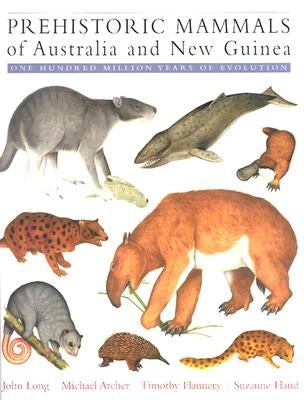 Prehistoric Mammals of Australia and New Guinea: One Hundred Million Years of Evolution by Long, John A.