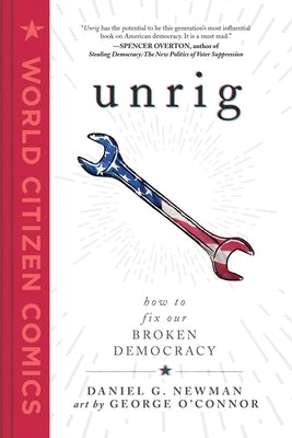Unrig: How to Fix Our Broken Democracy by Newman, Daniel G.