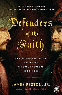 Defenders of the Faith: Christianity and Islam Battle for the Soul of Europe, 1520-1536 by Reston, James