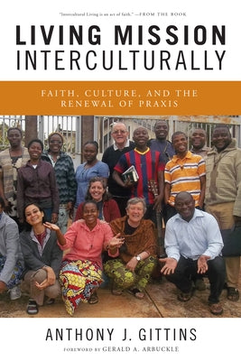 Living Mission Interculturally: Faith, Culture, and the Renewal of Praxis by Gittins, Anthony J.