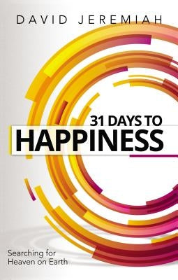 31 Days to Happiness: How to Find What Really Matters in Life by Jeremiah, David