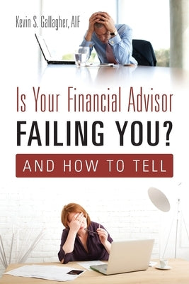 Is Your Financial Advisor Failing You? And How to Tell by Gallagher, Aif Kevin S.