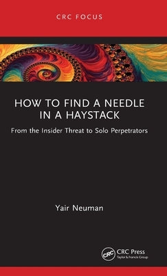 How to Find a Needle in a Haystack: From the Insider Threat to Solo Perpetrators by Neuman, Yair