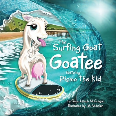 The Surfing Goat Goatee: Featuring Pismo the Kid by McGregor, Dana