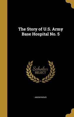 The Story of U.S. Army Base Hospital No. 5 by Anonymous