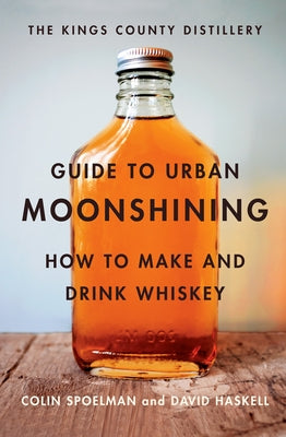 Kings County Distillery Guide to Urban Moonshining by Haskell, David