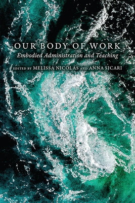 Our Body of Work: Embodied Administration and Teaching by Nicolas, Melissa