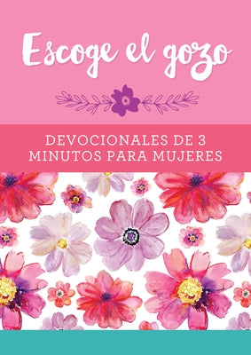 Escoge El Gozo: Devocionales de 3 Minutos Para Mujeres by Compiled by Barbour Staff