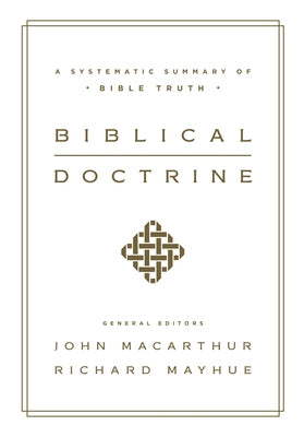 Biblical Doctrine: A Systematic Summary of Bible Truth by MacArthur, John