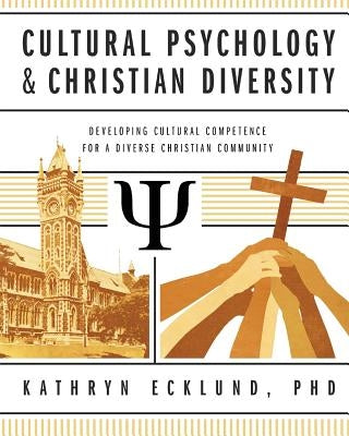 Cultural Psychology & Christian Diversity: Developing Cultural Competence for a Diverse Christian Community by Ecklund, Kathryn