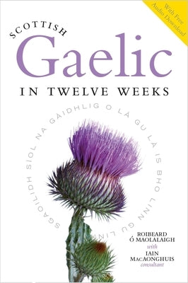 Scottish Gaelic in Twelve Weeks: With Audio Download by O. Maolalaigh, Roibeard