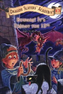 Beware! It's Friday the 13th: Dragon Slayer's Academy 13 by McMullan, Kate